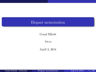 Elegant memoization Conal Elliott Tabula April 3, 2014