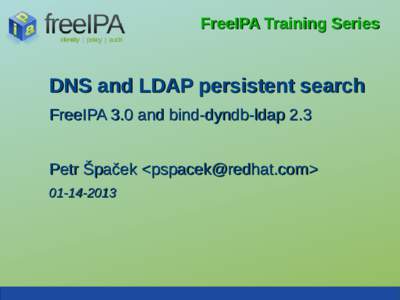 FreeIPA Training Series  DNS and LDAP persistent search FreeIPA 3.0 and bind-dyndb-ldap 2.3 Petr Špaček <> 