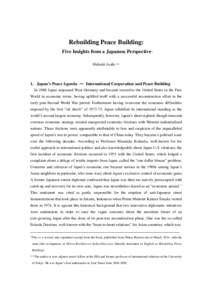 Rebuilding Peace Building: Five Insights from a Japanese Perspective* Hideaki Asahi ** 1. Japan’s Peace Agenda ― International Cooperation and Peace Building In 1968 Japan surpassed West Germany and became second to 