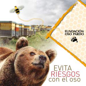 EVITA RIESGOS con el oso A los osos les gusta la miel y no dudan en visitar los colmenares. Por otra parte, la apicultura es importante para el mantenimiento de los ecosistemas