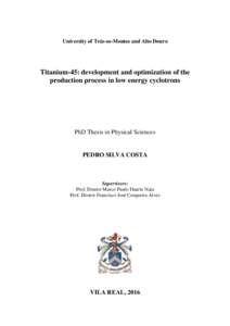 University of Trás-os-Montes and Alto Douro  Titanium-45: development and optimization of the production process in low energy cyclotrons  PhD Thesis in Physical Sciences