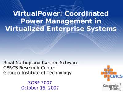 VirtualPower: Coordinated Power Management in Virtualized Enterprise Systems Ripal Nathuji and Karsten Schwan CERCS Research Center