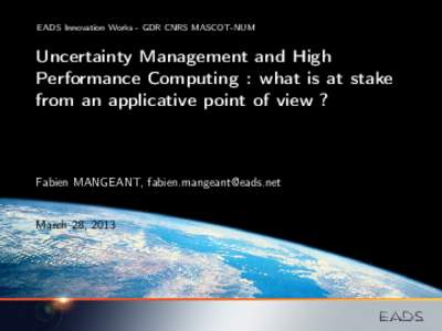 EADS Innovation Works - GDR CNRS MASCOT-NUM  Uncertainty Management and High Performance Computing : what is at stake from an applicative point of view ?