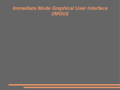 Immediate Mode Graphical User Interface (IMGUI) Why do we need a new way of making GUIs? ●