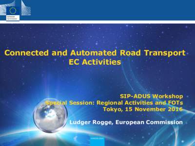 Connected and Automated Road Transport EC Activities SIP-ADUS Workshop Special Session: Regional Activities and FOTs Tokyo, 15 November 2016