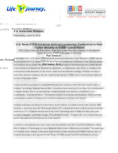 For Immediate Release Wednesday, April 9, 2014 U.S. News STEM Solutions National Leadership Conference to Host “Cyber Security is STEM” Lunch Panel DHS Cyber Security Education Chief and Cyber Security Leaders to Acc
