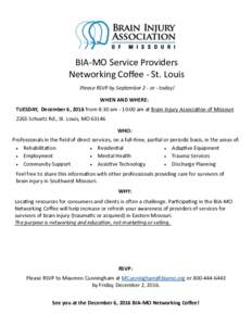 BIA-MO Service Providers Networking Coffee - St. Louis Please RSVP by September 2 - or - today! WHEN AND WHERE: TUESDAY, December 6, 2016 from 8:30 am - 10:00 am at Brain Injury Association of Missouri