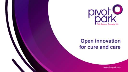 Open innovation for cure and care www.pivotpark.com  Welkom bij Pivot Park