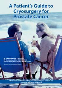 A Patient’s Guide to Cryosurgery for Prostate Cancer Mr John Davies BSc FRCS(Urol) Mr Christopher Eden MS FRCS(Urol)