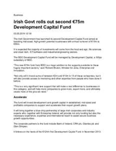 Business  Irish Govt rolls out second €75m Development Capital Fund:18 The Irish Government has launched its second Development Capital Fund aimed at