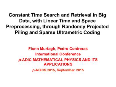 Constant Time Search and Retrieval in Big Data, with Linear Time and Space Preprocessing, through Randomly Projected Piling and Sparse Ultrametric Coding Fionn Murtagh, Pedro Contreras International Conference