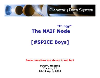 “Thingy”  The NAIF Node [#SPICE Boys]  Some questions are shown in red font