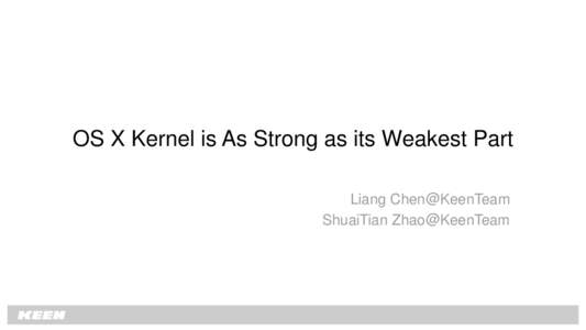 OS X Kernel is As Strong as its Weakest Part Liang Chen@KeenTeam ShuaiTian Zhao@KeenTeam About us • Liang Chen