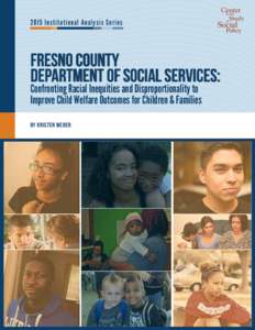 2015 Institutional Analysis Series  fresno county department of social services: Confronting Racial Inequities and Disproportionality to Improve Child Welfare Outcomes for Children & Families
