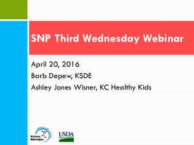 SNP Third Wednesday Webinar April 20, 2016 Barb Depew, KSDE Ashley Jones Wisner, KC Healthy Kids  Hot Topics Update
