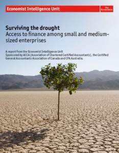 Surviving the drought Access to finance among small and mediumsized enterprises A report from the Economist Intelligence Unit Sponsored by ACCA (Association of Chartered Certified Accountants), the Certified General Acco