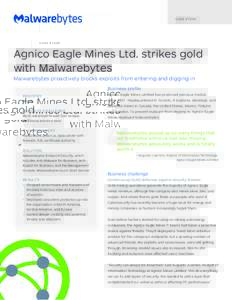 C A S E S T U DY  Agnico Eagle Mines Ltd. strikes gold with Malwarebytes Malwarebytes proactively blocks exploits from entering and digging in Business profile