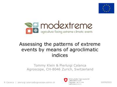 Assessing the patterns of extreme events by means of agroclimatic indices Tommy Klein & Pierluigi Calanca Agroscope, CH-8046 Zurich, Switzerland