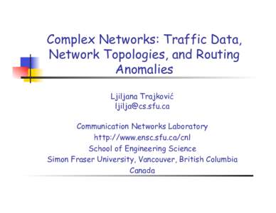 Complex Networks: Traffic Data, Network Topologies, and Routing Anomalies Ljiljana Trajković  Communication Networks Laboratory