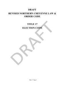 DRAFT REVISED NORTHERN CHEYENNE LAW & ORDER CODE TITLE 17 ELECTION CODE