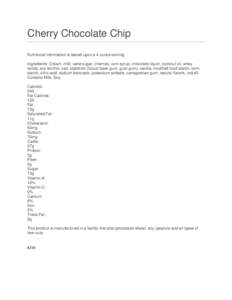 Cherry Chocolate Chip Nutritional information is based upon a 4 ounce serving. Ingredients: Cream, milk, cane sugar, cherries, corn syrup, chocolate liquor, coconut oil, whey solids, soy lecithin, salt, stabilizer (locus