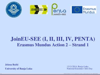 JoinEU-SEE (I, II, III, IV, PENTA) Erasmus Mundus Action 2 – Strand 1 Jelena Rožić University of Banja Luka