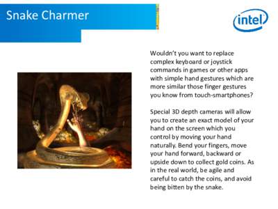 Snake Charmer Wouldn’t you want to replace complex keyboard or joystick commands in games or other apps with simple hand gestures which are more similar those finger gestures