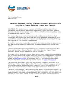 For Immediate Release March 20, 2014 Vacation Express coming to Port Columbus with seasonal service to Grand Bahama Island and Cancun COLUMBUS – The latest air service expansion at Port Columbus International Airport