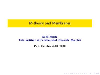 M-theory and Membranes  Sunil Mukhi Tata Institute of Fundamental Research, Mumbai Puri, October 4-10, 2010