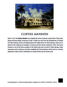 C U R TIS S M AN SIO N Built in 1925, the Curtiss Mansion was originally the home of pioneer aviator Glenn Curtiss who, along with James Bright, turned part of their 12,000 acre ranch into the developments of Hialeah and