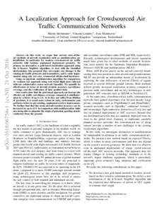 1  A Localization Approach for Crowdsourced Air Traffic Communication Networks Martin Strohmeier∗ , Vincent Lenders+ , Ivan Martinovic∗ of Oxford, United Kingdom + armasuisse, Switzerland