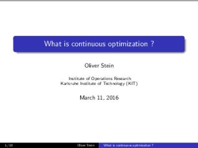 What is continuous optimization ? Oliver Stein Institute of Operations Research Karlsruhe Institute of Technology (KIT)  March 11, 2016