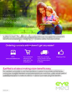 Contact lens benefits made easy EyeMed members who purchase contact lenses online can now apply their contact lens benefits at ContactsDirect, completing the transaction online, from start to finish.