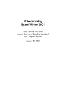 IP Networking Exam Winter 2001 Time allowed: Two hours Answer three out of these four questions! MSc Computer Systems January 20, 2002