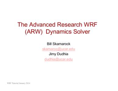The Advanced Research WRF (ARW) Dynamics Solver Bill Skamarock  Jimy Dudhia 