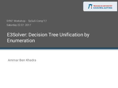 SYNT Workshop - SyGuS Comp’17 SaturdayE3Solver: Decision Tree Unification by Enumeration