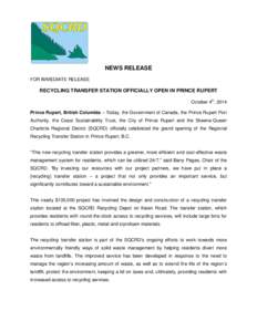 NEWS RELEASE FOR IMMEDIATE RELEASE RECYCLING TRANSFER STATION OFFICIALLY OPEN IN PRINCE RUPERT October 4th, 2014 Prince Rupert, British Columbia – Today, the Government of Canada, the Prince Rupert Port