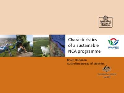 Characteris*cs	
   of	
  a	
  sustainable	
   NCA	
  programme	
   Bruce	
  Hockman	
   Australian	
  Bureau	
  of	
  Sta*s*cs	
  