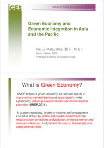 Institute for Global Environmental Strategies Towards sustainable development - policy oriented, practical and strategic research on global environmental issues Green Economy and Economic Integration in Asia and the Paci