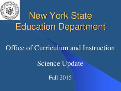 New York State Education Department Office of Curriculum and Instruction Science Update Fall 2015