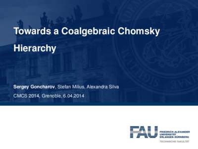 Towards a Coalgebraic Chomsky Hierarchy Sergey Goncharov, Stefan Milius, Alexandra Silva CMCS 2014, Grenoble, 