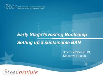 Early Stage Investing Bootcamp Setting up a sustainable BAN Xxxx October 2013, Moscow, Russia  AGENDA