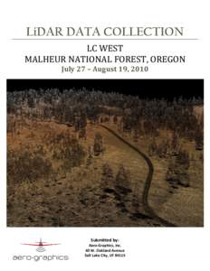 LiDAR DATA COLLECTION LC WEST MALHEUR NATIONAL FOREST, OREGON July 27 – August 19, 2010  Submitted by: