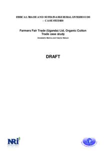 ETHICAL TRADE AND SUSTAINABLE RURAL LIVELIHOODS – CASE STUDIES Farmers Fair Trade (Uganda) Ltd, Organic Cotton Trade case study Annabelle Malins and Valerie Nelson
