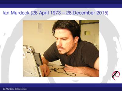 Ian Murdock (28 April 1973 – 28 DecemberIan Murdock: In Memoriam Ian Murdock: In Memoriam