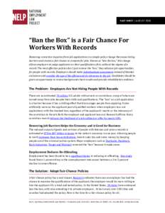 FACT SHEET | AUGUST 2016  “Ban the Box” is a Fair Chance For Workers With Records Removing conviction inquiries from job applications is a simple policy change that eases hiring barriers and creates a fair chance to 