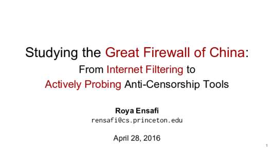 Studying the Great Firewall of China: From Internet Filtering to Actively Probing Anti-Censorship Tools Roya Ensafi  April 28, 2016