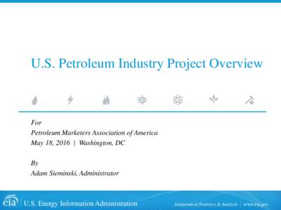 U.S. Petroleum Industry Project Overview  For Petroleum Marketers Association of America May 18, 2016 | Washington, DC By