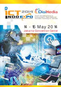 The 6 th International Event on Communications, Digital Media and Information Technology for IndonesiaMay 2014 Jakarta Convention Center