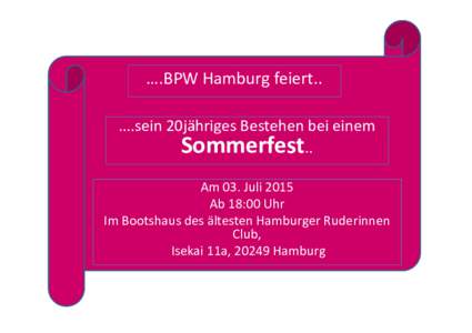 ….BPW Hamburg feiert.. ….sein 20jähriges Bestehen bei einem Sommerfest.. Am 03. Juli 2015 Ab 18:00 Uhr Im Bootshaus des ältesten Hamburger Ruderinnen